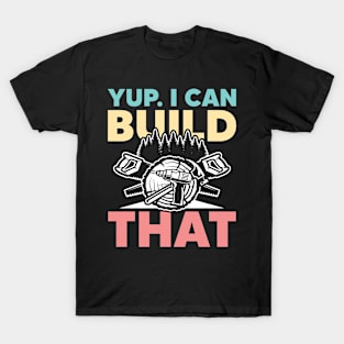 Yup I Can Build That - Carpentry T-Shirt